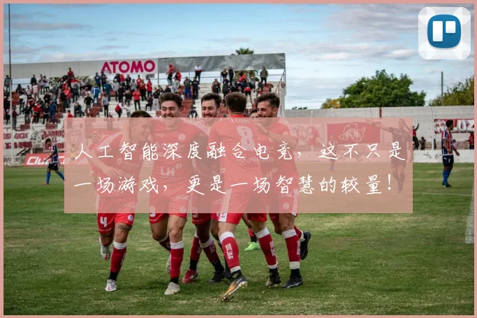 人工智能深度融合电竞,这不只是一场游戏,更是一场智慧的较量!