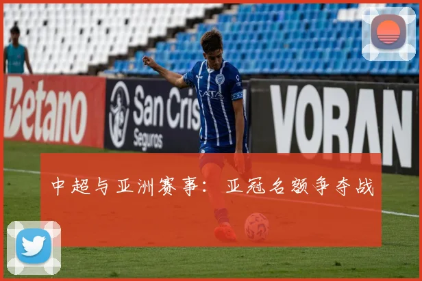 中超与亚洲赛事:亚冠名额争夺战