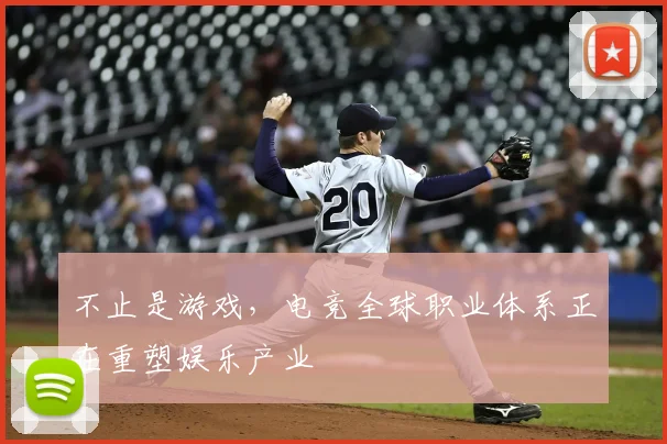 不止是游戏，电竞全球职业体系正在重塑娱乐产业